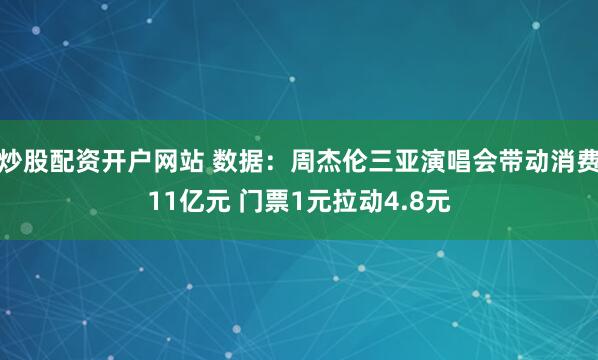 炒股配资开户网站 数据：周杰伦三亚演唱会带动消费11亿元 门票1元拉动4.8元